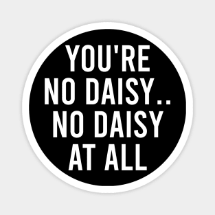 You're No Daisy. No Daisy At All Magnet